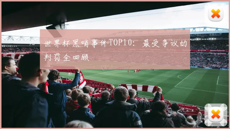 世界杯黑哨事件TOP10：最受争议的判罚全回顾