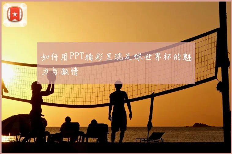 如何用PPT精彩呈现足球世界杯的魅力与激情
